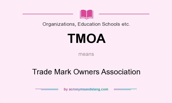What does TMOA mean? It stands for Trade Mark Owners Association