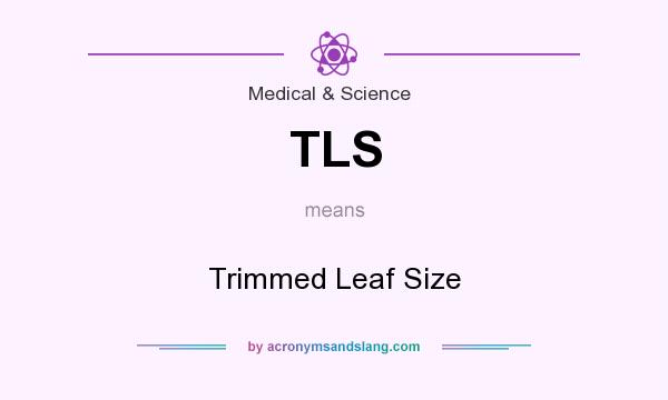 What does TLS mean? It stands for Trimmed Leaf Size