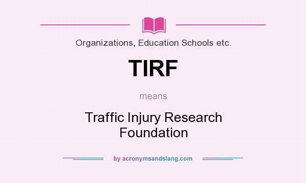 What does TIRF mean? It stands for Traffic Injury Research Foundation