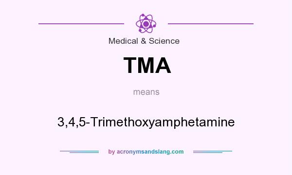 What does TMA mean? It stands for 3,4,5-Trimethoxyamphetamine