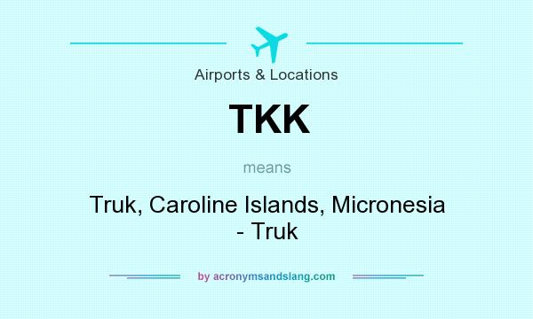 What does TKK mean? It stands for Truk, Caroline Islands, Micronesia - Truk