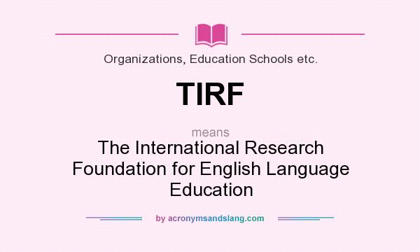 What does TIRF mean? It stands for The International Research Foundation for English Language Education