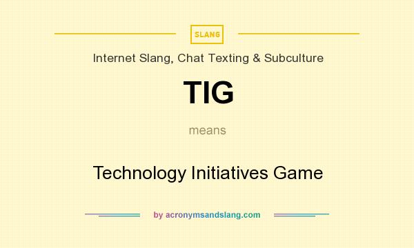 What does TIG mean? It stands for Technology Initiatives Game