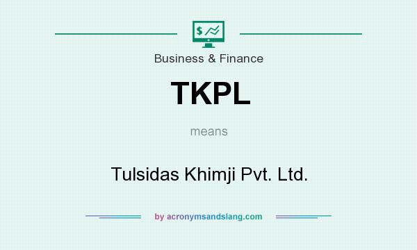 What does TKPL mean? It stands for Tulsidas Khimji Pvt. Ltd.