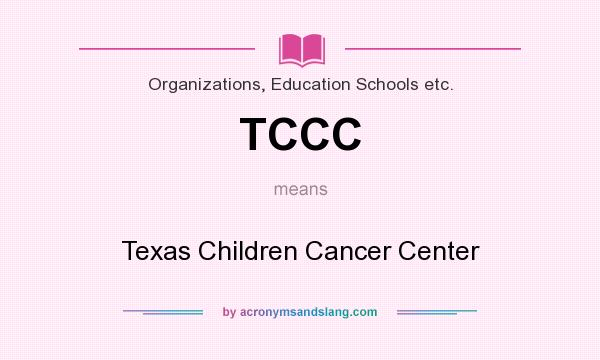 What does TCCC mean? It stands for Texas Children Cancer Center