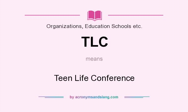 What does TLC mean? It stands for Teen Life Conference