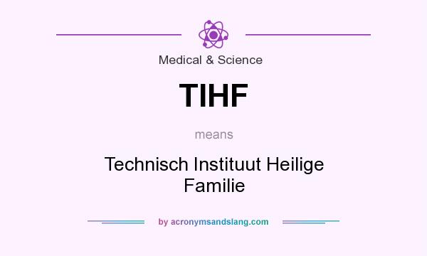 What does TIHF mean? It stands for Technisch Instituut Heilige Familie