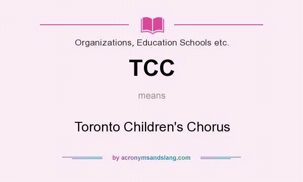 What does TCC mean? It stands for Toronto Children`s Chorus