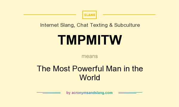 What does TMPMITW mean? It stands for The Most Powerful Man in the World