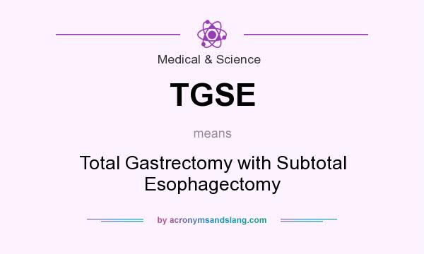 What does TGSE mean? It stands for Total Gastrectomy with Subtotal Esophagectomy