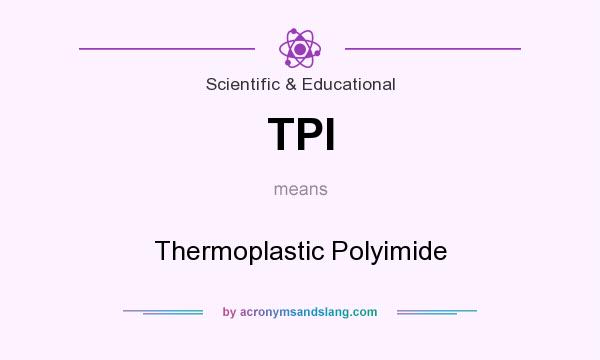 What does TPI mean? It stands for Thermoplastic Polyimide