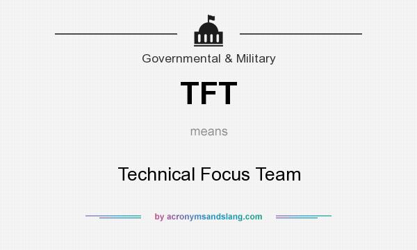 What does TFT mean? It stands for Technical Focus Team