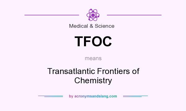 What does TFOC mean? It stands for Transatlantic Frontiers of Chemistry