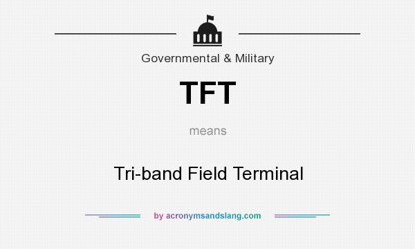 What does TFT mean? It stands for Tri-band Field Terminal