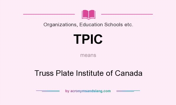 What does TPIC mean? It stands for Truss Plate Institute of Canada