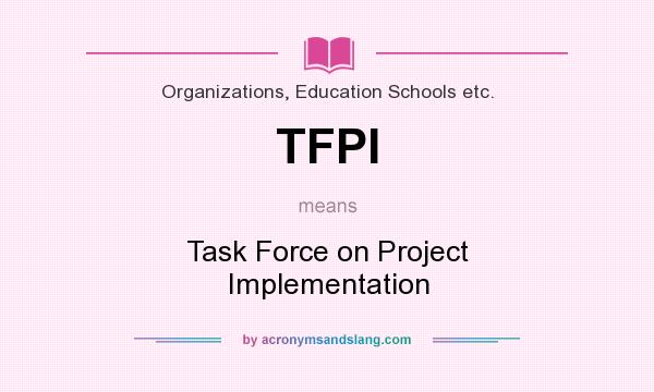 What does TFPI mean? It stands for Task Force on Project Implementation