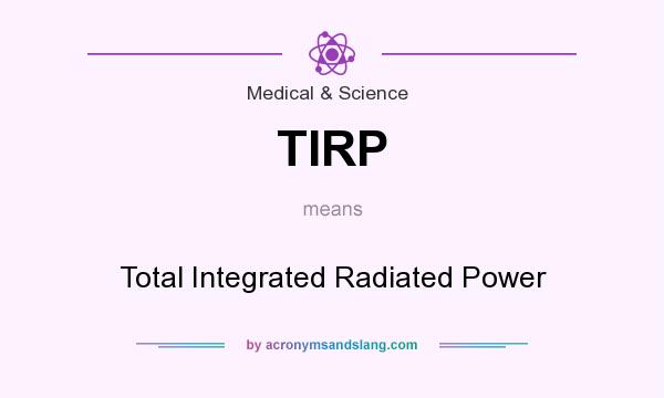 What does TIRP mean? It stands for Total Integrated Radiated Power