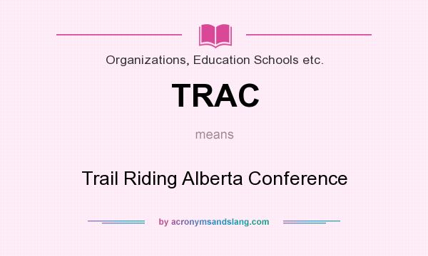 What does TRAC mean? It stands for Trail Riding Alberta Conference