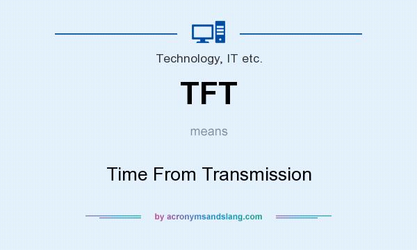 What does TFT mean? It stands for Time From Transmission