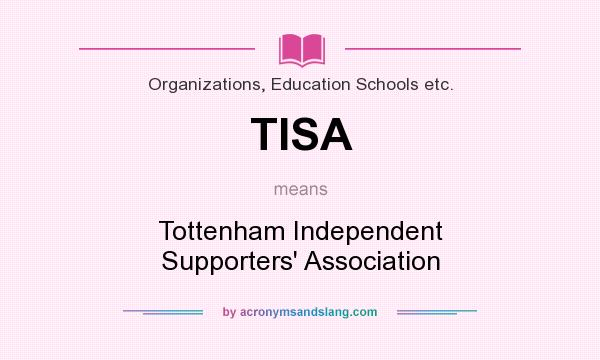 What does TISA mean? It stands for Tottenham Independent Supporters` Association