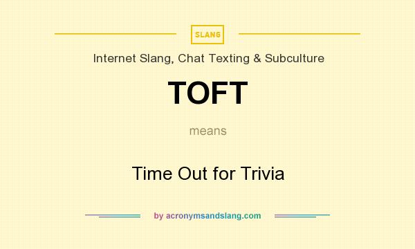 What does TOFT mean? It stands for Time Out for Trivia