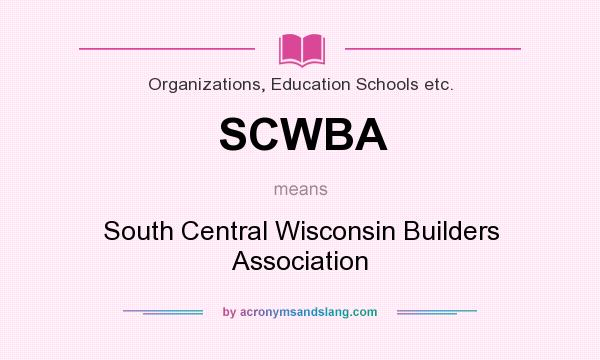 What does SCWBA mean? It stands for South Central Wisconsin Builders Association