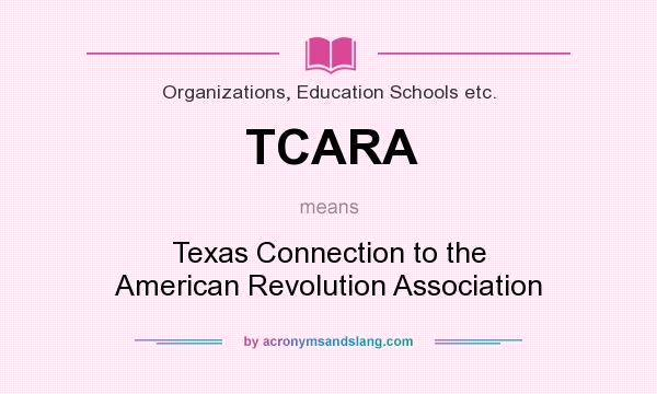 What does TCARA mean? It stands for Texas Connection to the American Revolution Association