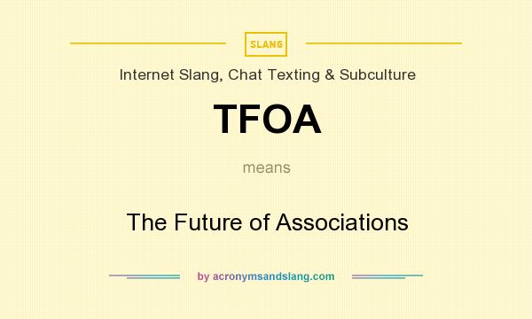 What does TFOA mean? It stands for The Future of Associations