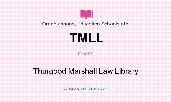 What does TMLL mean? It stands for Thurgood Marshall Law Library