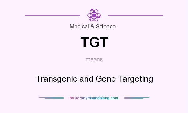 What does TGT mean? It stands for Transgenic and Gene Targeting
