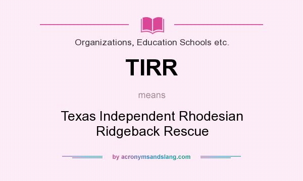 What does TIRR mean? It stands for Texas Independent Rhodesian Ridgeback Rescue