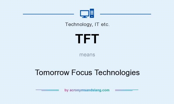 What does TFT mean? It stands for Tomorrow Focus Technologies