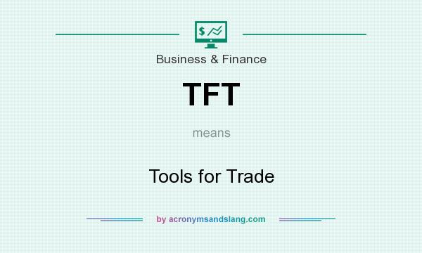What does TFT mean? It stands for Tools for Trade