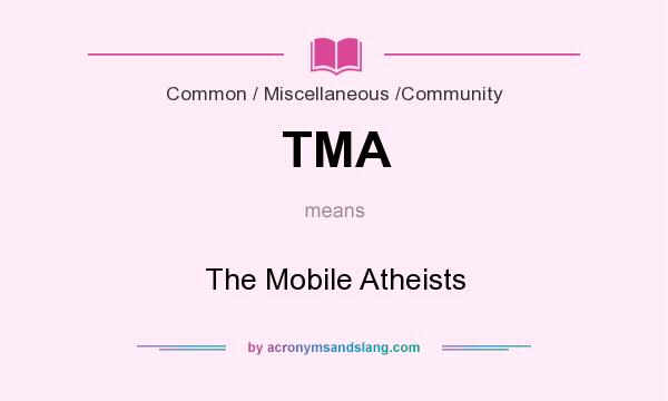 What does TMA mean? It stands for The Mobile Atheists