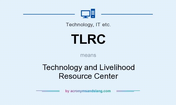 What does TLRC mean? It stands for Technology and Livelihood Resource Center