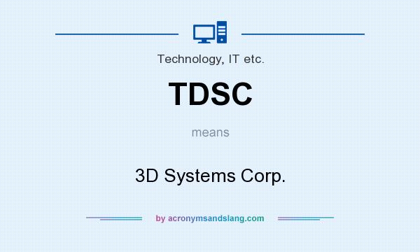 What does TDSC mean? It stands for 3D Systems Corp.