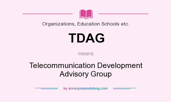 What does TDAG mean? It stands for Telecommunication Development Advisory Group