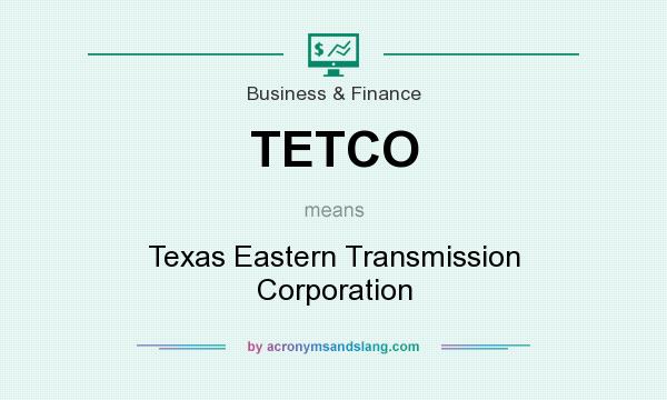 What does TETCO mean? It stands for Texas Eastern Transmission Corporation