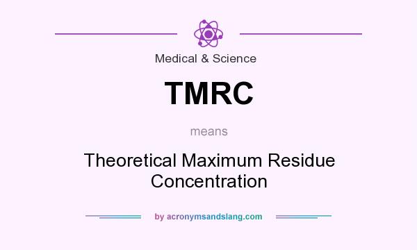 What does TMRC mean? It stands for Theoretical Maximum Residue Concentration