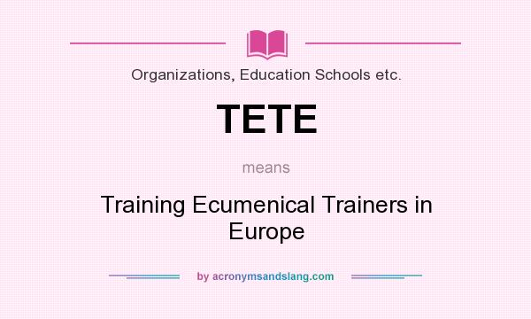 What does TETE mean? It stands for Training Ecumenical Trainers in Europe