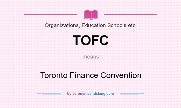 What does TOFC mean? It stands for Toronto Finance Convention