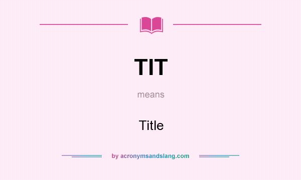 What does TIT mean? It stands for Title