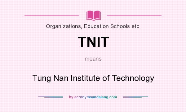 What does TNIT mean? It stands for Tung Nan Institute of Technology