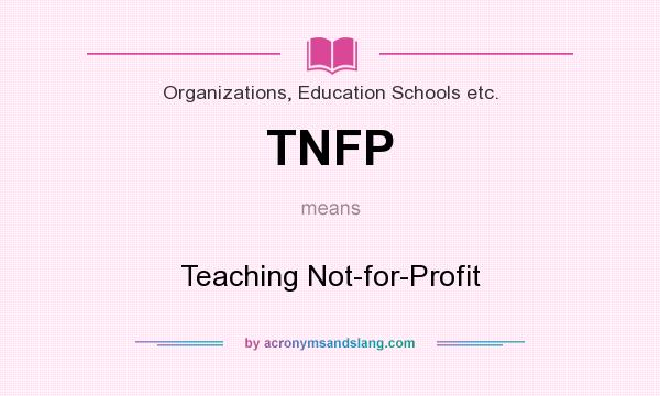 What does TNFP mean? It stands for Teaching Not-for-Profit