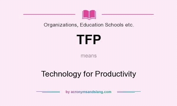 What does TFP mean? It stands for Technology for Productivity