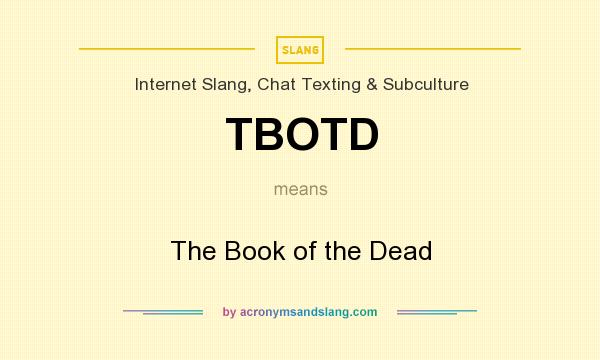 What does TBOTD mean? It stands for The Book of the Dead