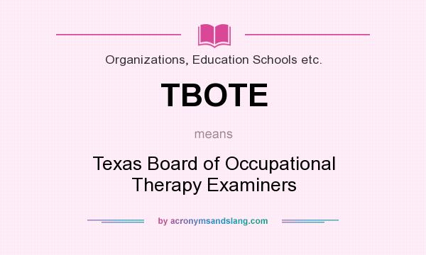 What does TBOTE mean? It stands for Texas Board of Occupational Therapy Examiners