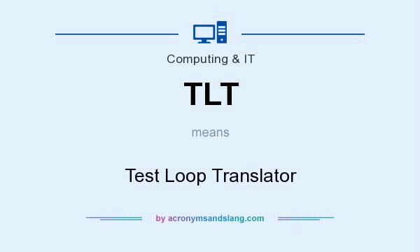 What does TLT mean? It stands for Test Loop Translator