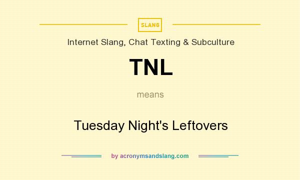 What does TNL mean? It stands for Tuesday Night`s Leftovers