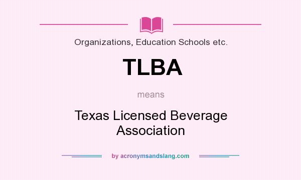 What does TLBA mean? It stands for Texas Licensed Beverage Association